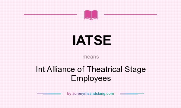 What does IATSE mean? It stands for Int Alliance of Theatrical Stage Employees