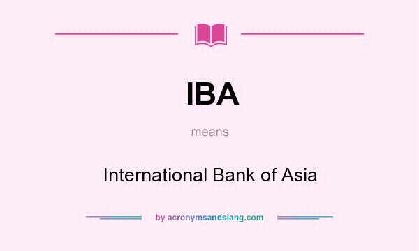What does IBA mean? It stands for International Bank of Asia