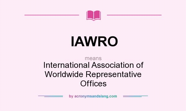 What does IAWRO mean? It stands for International Association of Worldwide Representative Offices