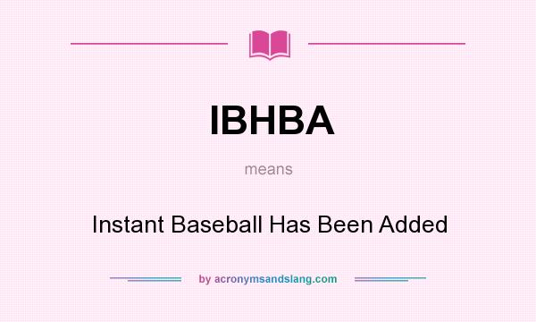What does IBHBA mean? It stands for Instant Baseball Has Been Added