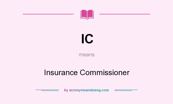 What does IC mean? It stands for Insurance Commissioner