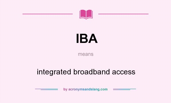 What does IBA mean? It stands for integrated broadband access