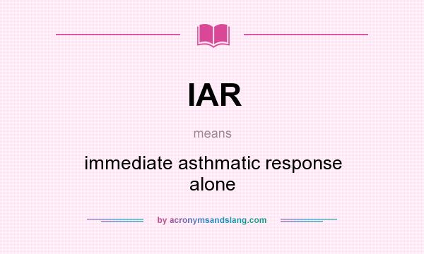What does IAR mean? It stands for immediate asthmatic response alone