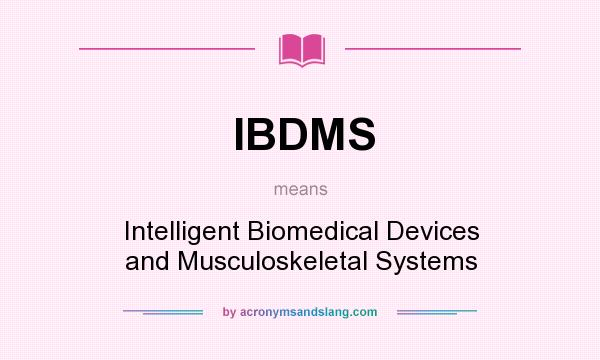 What does IBDMS mean? It stands for Intelligent Biomedical Devices and Musculoskeletal Systems