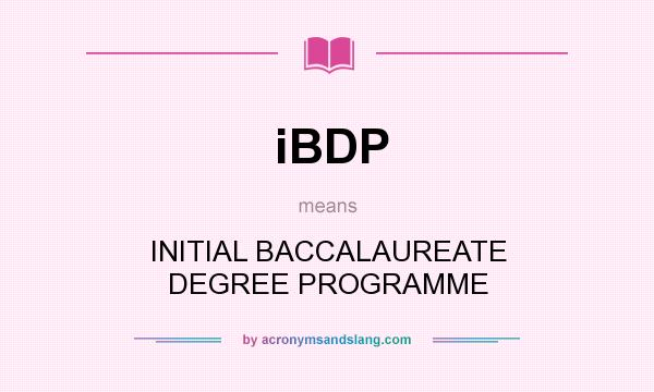 What does iBDP mean? It stands for INITIAL BACCALAUREATE DEGREE PROGRAMME