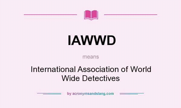 What does IAWWD mean? It stands for International Association of World Wide Detectives