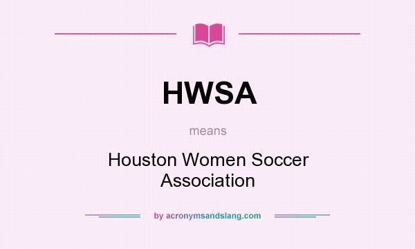 What does HWSA mean? It stands for Houston Women Soccer Association