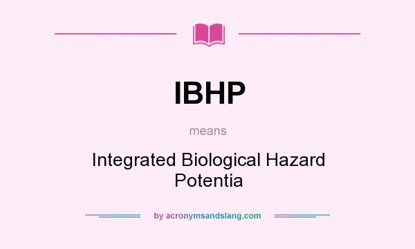 What does IBHP mean? It stands for Integrated Biological Hazard Potentia
