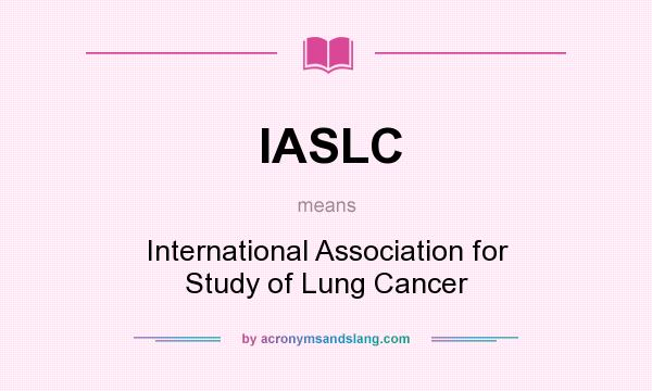 What does IASLC mean? It stands for International Association for Study of Lung Cancer