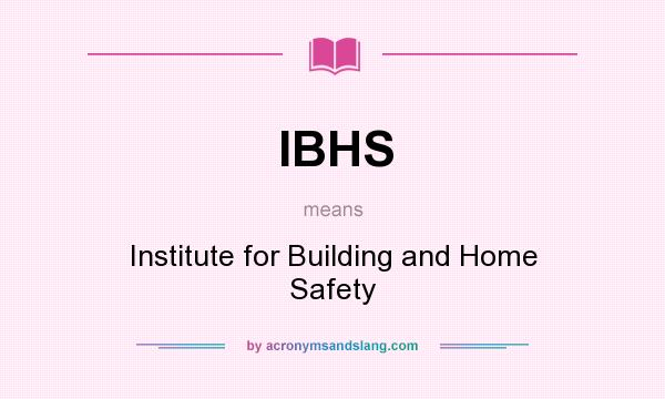 What does IBHS mean? It stands for Institute for Building and Home Safety