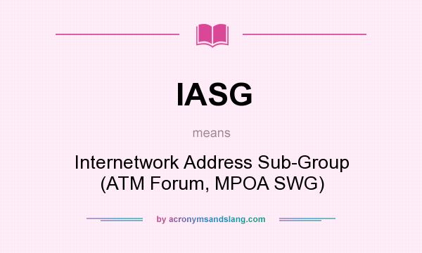 What does IASG mean? It stands for Internetwork Address Sub-Group (ATM Forum, MPOA SWG)