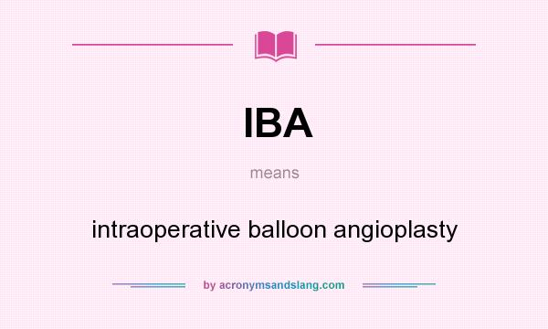 What does IBA mean? It stands for intraoperative balloon angioplasty