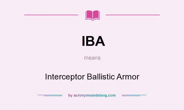 What does IBA mean? It stands for Interceptor Ballistic Armor