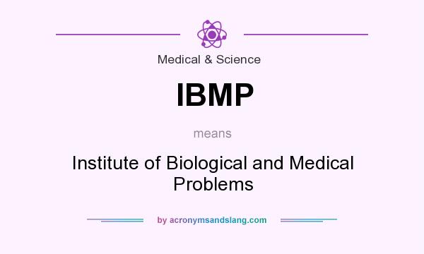 What does IBMP mean? It stands for Institute of Biological and Medical Problems