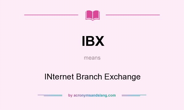 What does IBX mean? It stands for INternet Branch Exchange