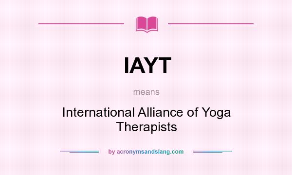 What does IAYT mean? It stands for International Alliance of Yoga Therapists
