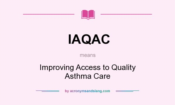 What does IAQAC mean? It stands for Improving Access to Quality Asthma Care