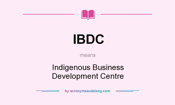 What does IBDC mean? It stands for Indigenous Business Development Centre