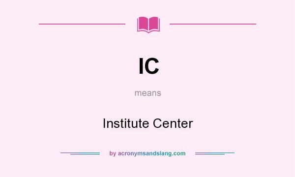 What does IC mean? It stands for Institute Center