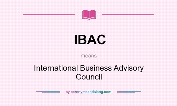 What does IBAC mean? It stands for International Business Advisory Council
