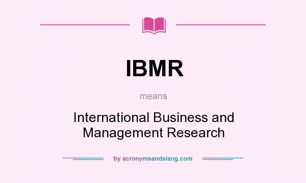 What does IBMR mean? It stands for International Business and Management Research