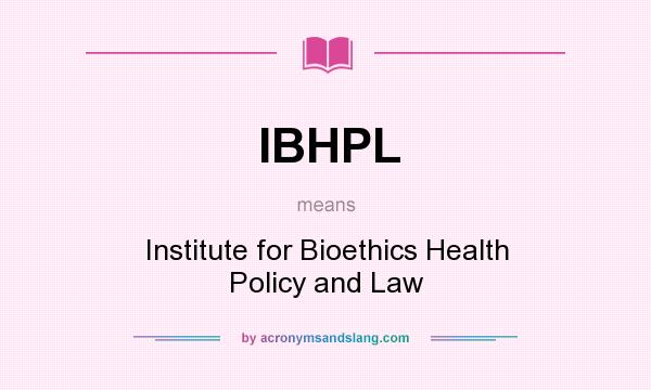 What does IBHPL mean? It stands for Institute for Bioethics Health Policy and Law
