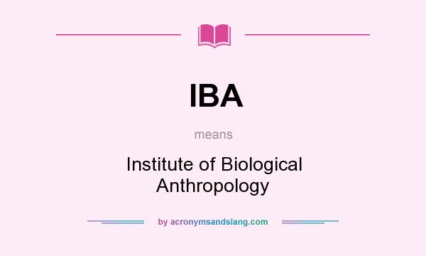 What does IBA mean? It stands for Institute of Biological Anthropology
