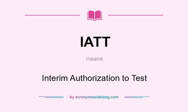 What does IATT mean? It stands for Interim Authorization to Test
