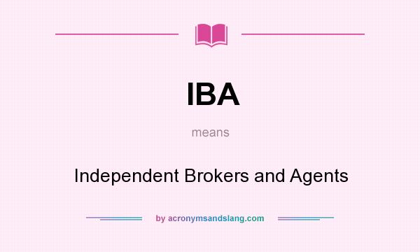 What does IBA mean? It stands for Independent Brokers and Agents