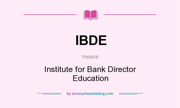 What does IBDE mean? It stands for Institute for Bank Director Education
