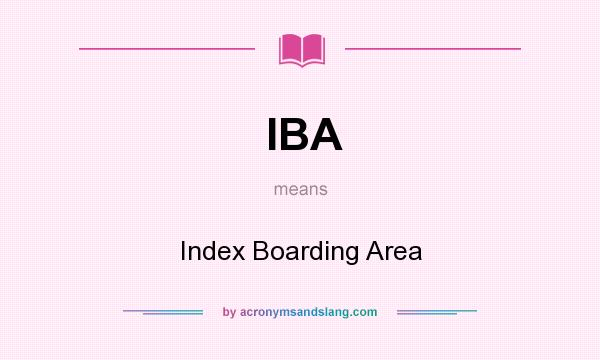 What does IBA mean? It stands for Index Boarding Area
