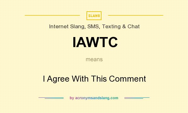 What does IAWTC mean? It stands for I Agree With This Comment
