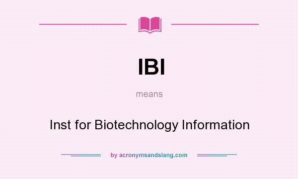 What does IBI mean? It stands for Inst for Biotechnology Information