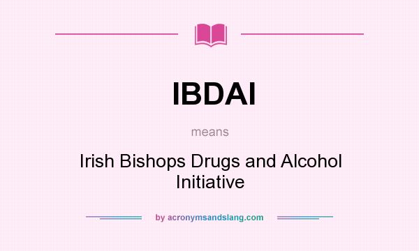 What does IBDAI mean? It stands for Irish Bishops Drugs and Alcohol Initiative