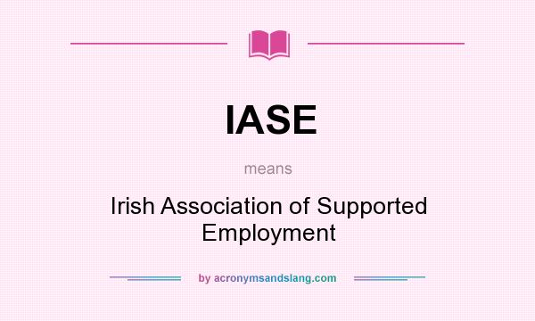 What does IASE mean? It stands for Irish Association of Supported Employment