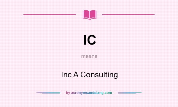 What does IC mean? It stands for Inc A Consulting