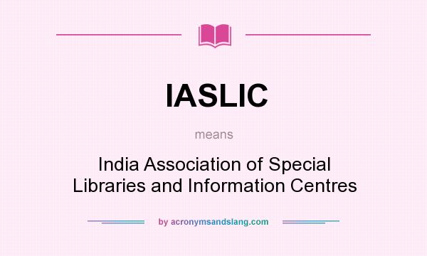 What does IASLIC mean? It stands for India Association of Special Libraries and Information Centres