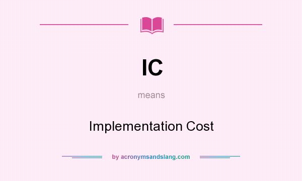 What does IC mean? It stands for Implementation Cost
