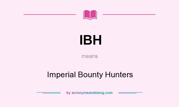 What does IBH mean? It stands for Imperial Bounty Hunters