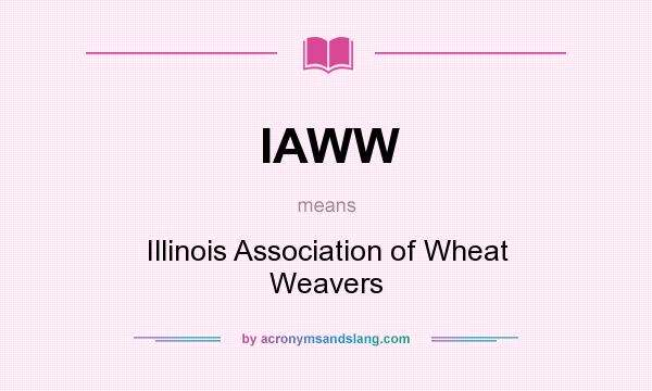 What does IAWW mean? It stands for Illinois Association of Wheat Weavers
