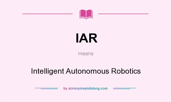 What does IAR mean? It stands for Intelligent Autonomous Robotics