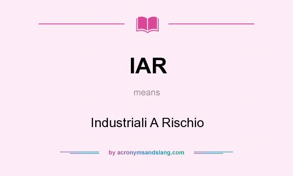 What does IAR mean? It stands for Industriali A Rischio