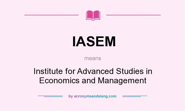 What does IASEM mean? It stands for Institute for Advanced Studies in Economics and Management