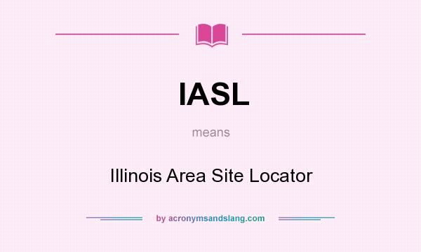 What does IASL mean? It stands for Illinois Area Site Locator