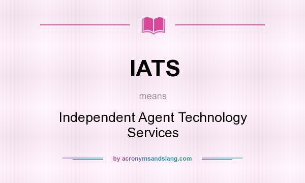 What does IATS mean? It stands for Independent Agent Technology Services