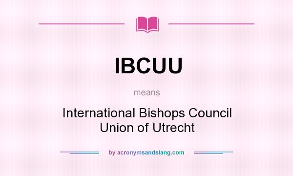 What does IBCUU mean? It stands for International Bishops Council Union of Utrecht