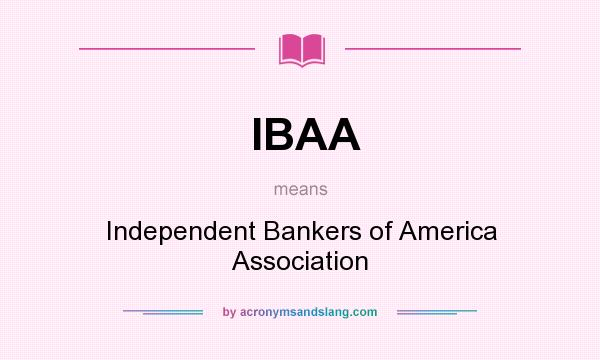 What does IBAA mean? It stands for Independent Bankers of America Association