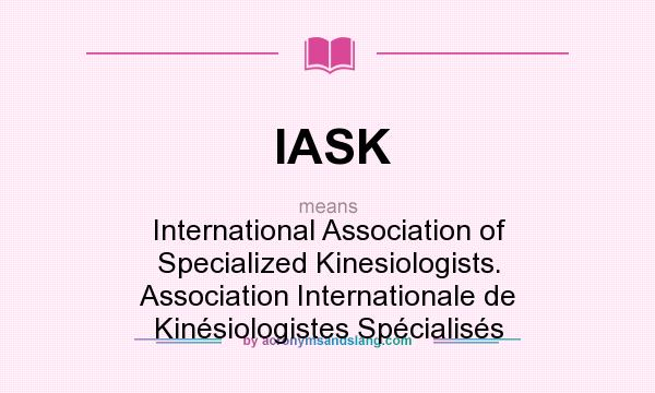 What does IASK mean? It stands for International Association of Specialized Kinesiologists. Association Internationale de Kinésiologistes Spécialisés