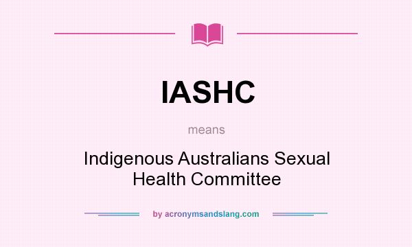 What does IASHC mean? It stands for Indigenous Australians Sexual Health Committee