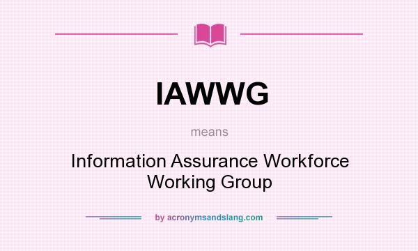 What does IAWWG mean? It stands for Information Assurance Workforce Working Group